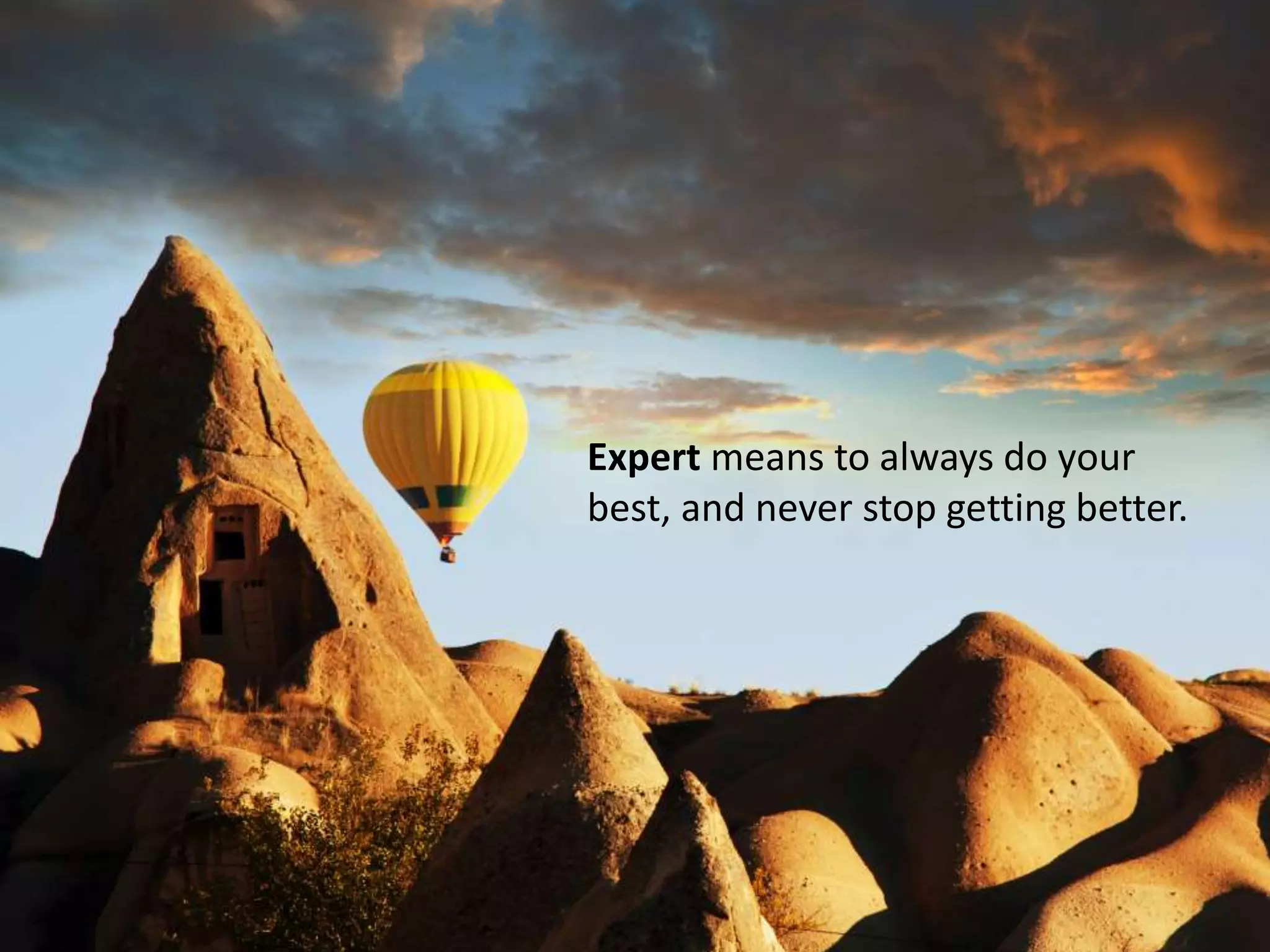 Expert means to always do your
best, and never stop getting better.