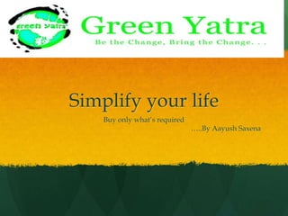 Simplify your life Buy only what’s required …..By AayushSaxena 