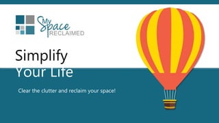 Simplify
Your Life
Clear the clutter and reclaim your space!
 