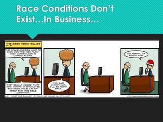Race Conditions Don’t
Exist…In Business…
 