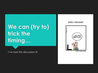 We can (try to)
trick the
timing…
I’ve had this discussion 
 