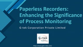 Click to edit Master title style
1
Paperless Recorders:
Enhancing the Significance
of Process Monitoring
G-tek Corporation Private Limited
https://www.gtek-india.com/
 