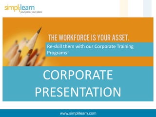 Re-skill them with our Corporate Training
Programs!

CORPORATE
PRESENTATION
www.simplilearn.com

 