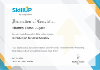 Mumen Esosa Lugard
Introduction to Cloud Security
01st Oct 2022
Certificate code : 3818186
 