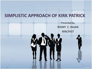 SIMPLISTIC APPROACH OF KIRK PATRICK
                        Presented by,
                      RHIMY C. RAJAN
                         MACFAST
 
