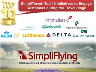 SimpliTravel: Top 10 Initiatives to Engage
    Customers during the Travel Stage




Helping airlines & airports engage travelers profitably

                                             http://www.SimpliFlying.com
               http://www.SimpliFlying.com
 