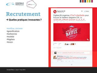 ➔ Quelles pratiques innovantes ?
#médias_sociaux
#gamification
#webseries
#mobile
#bigdata
#mooc
Recrutement
SimplonMars | Jeudi 7 mai 2015
 
