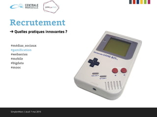 Recrutement
➔ Quelles pratiques innovantes ?
#médias_sociaux
#gamification
#webseries
#mobile
#bigdata
#mooc
SimplonMars | Jeudi 7 mai 2015
 