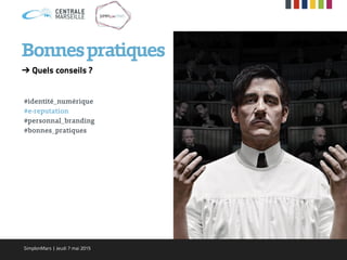 ➔ Quels conseils ?
#identité_numérique
#e-reputation
#personnal_branding
#bonnes_pratiques
Bonnespratiques
SimplonMars | Jeudi 7 mai 2015
 