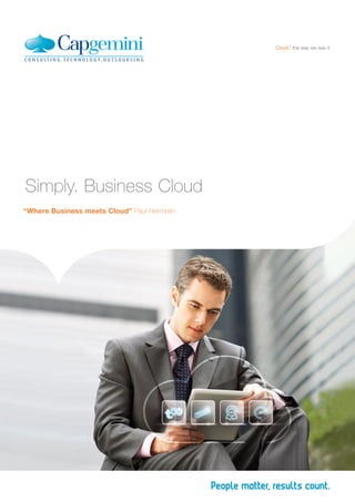 Cloud the way we see it




Simply. Business Cloud
“Where Business meets Cloud” Paul Hermelin
 