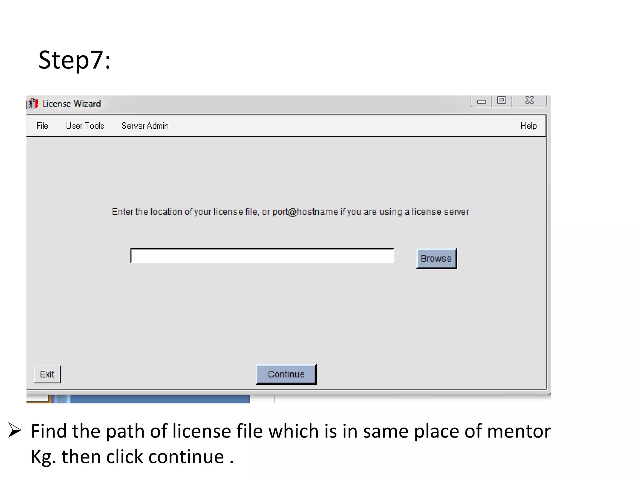 Step7:
Find the path of license file which is in same place of mentor
Kg. then click continue .