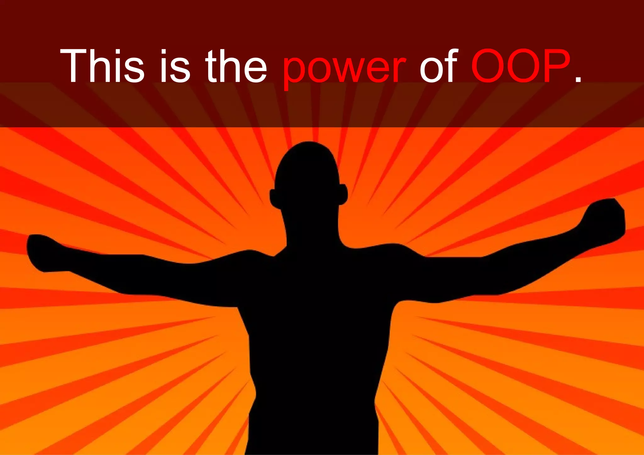 This is the  power  of  OOP . 