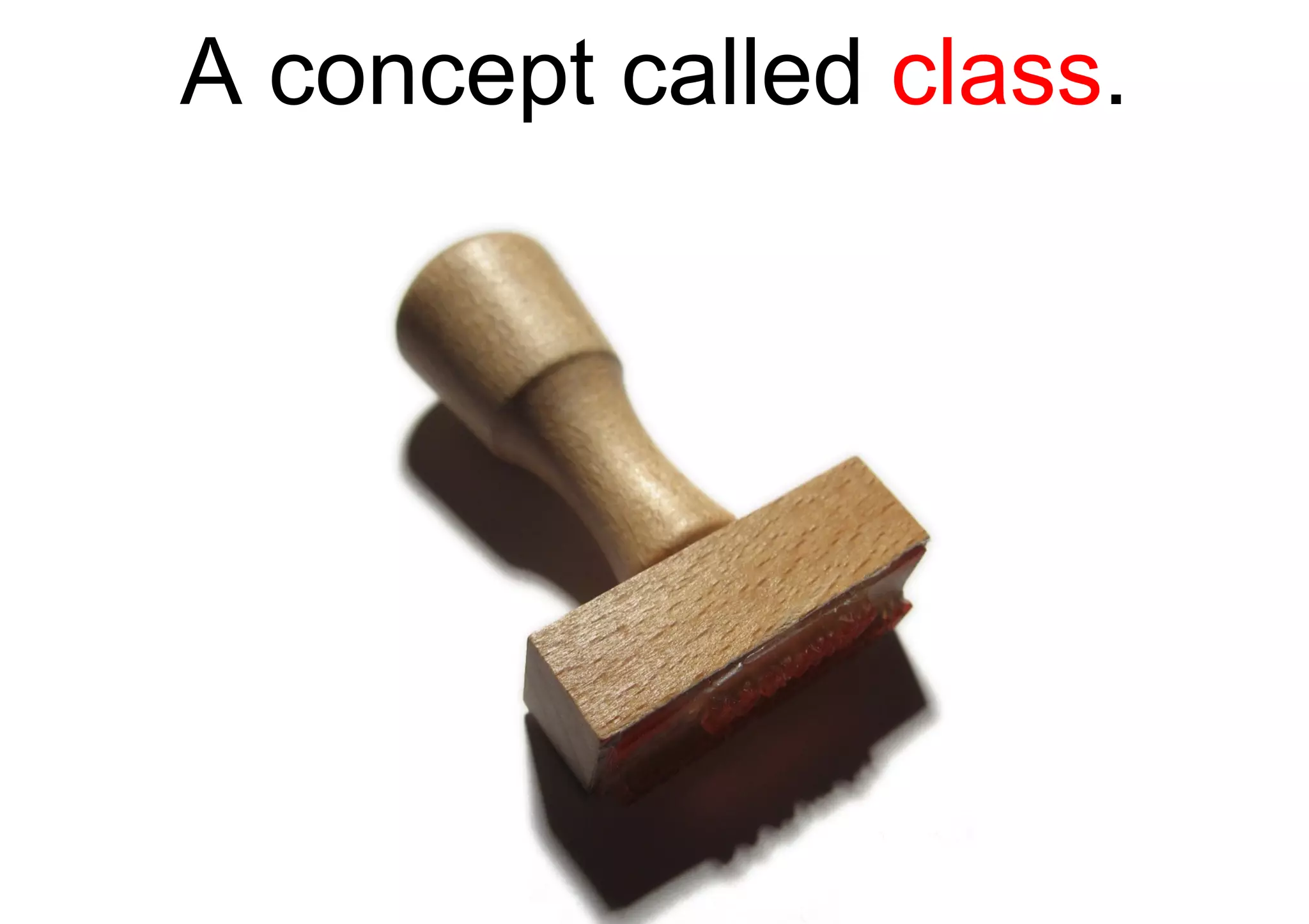 A concept called  class . 