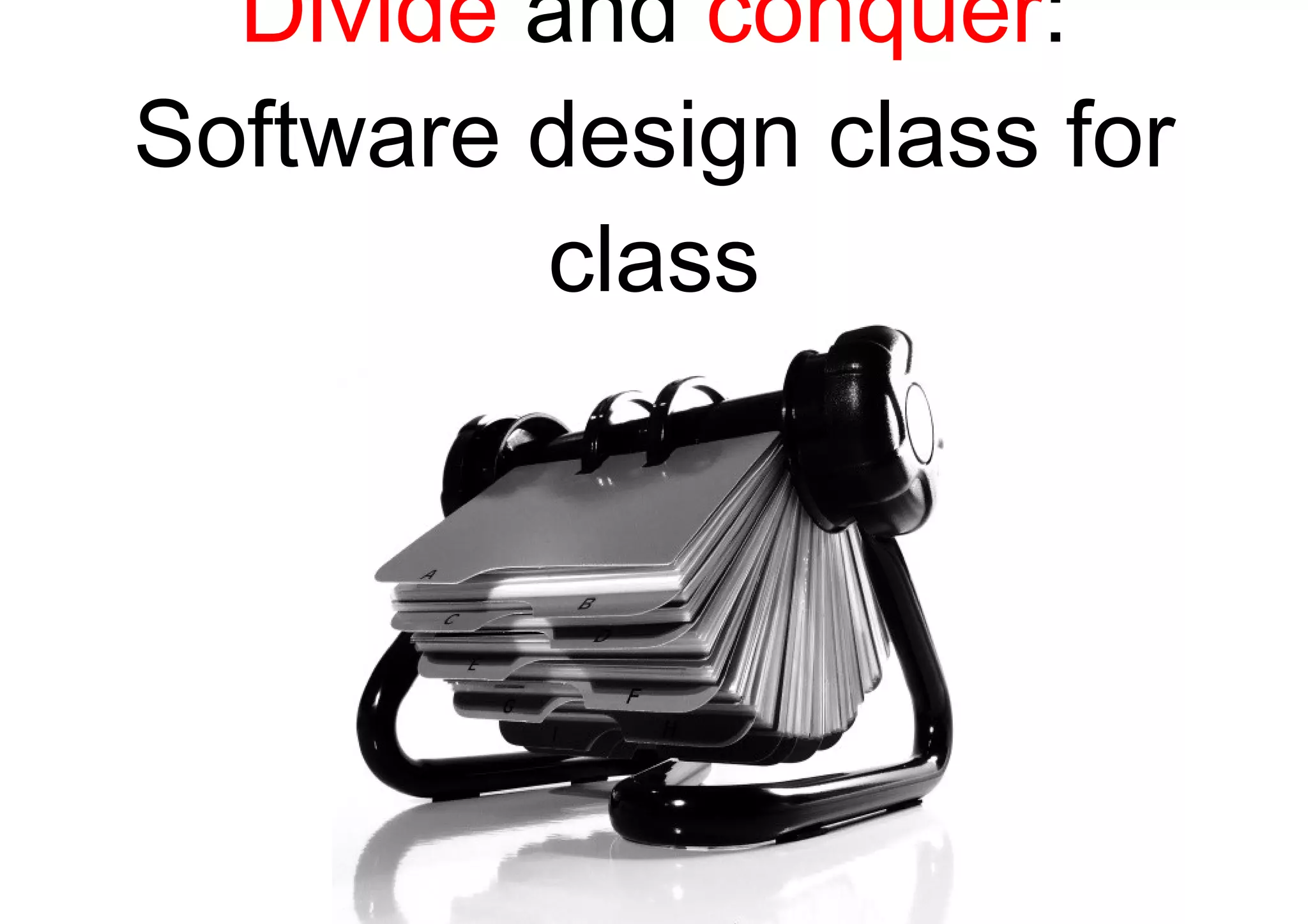 Divide  and  conquer : Software design class for class 