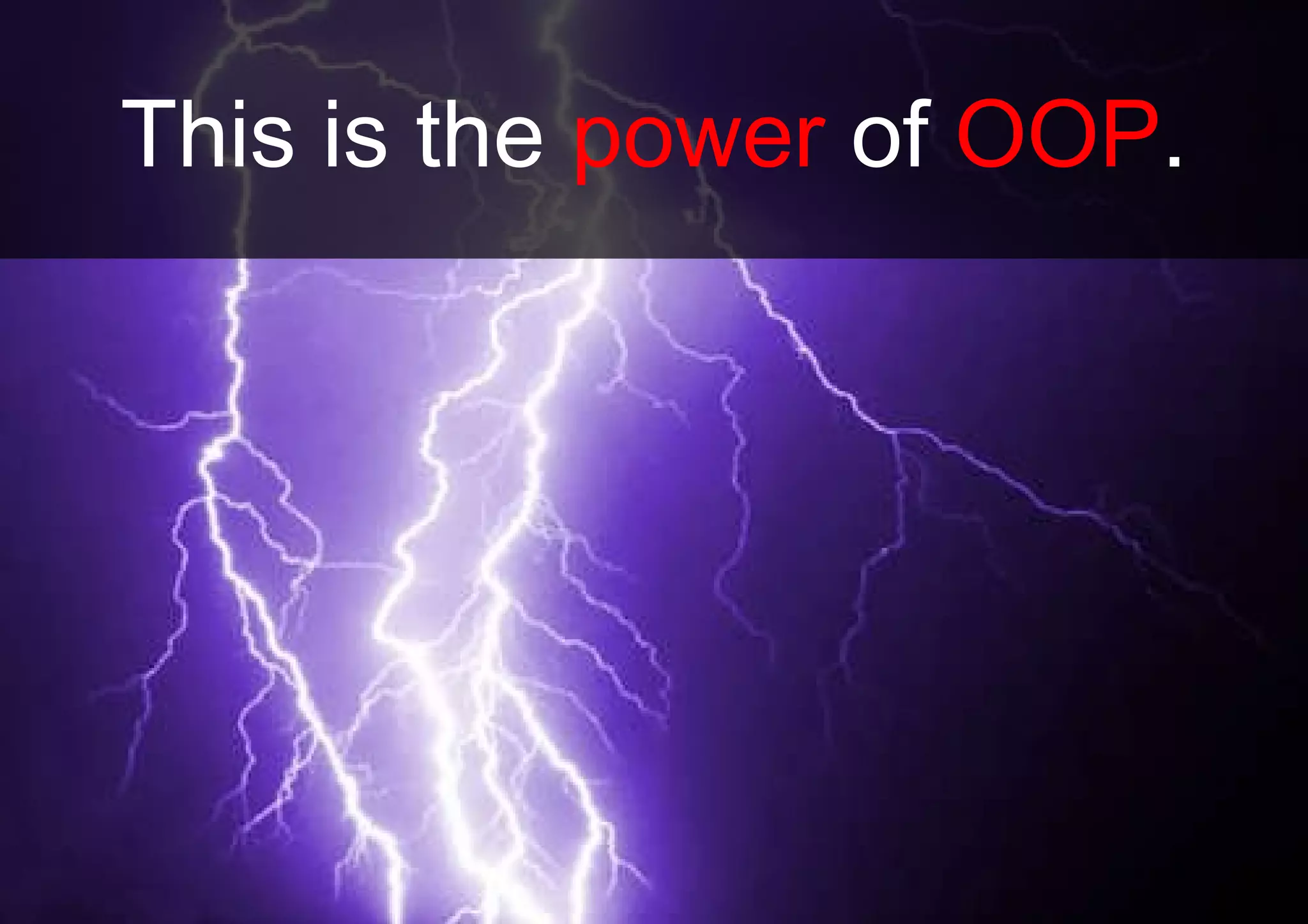 This is the  power  of  OOP . 