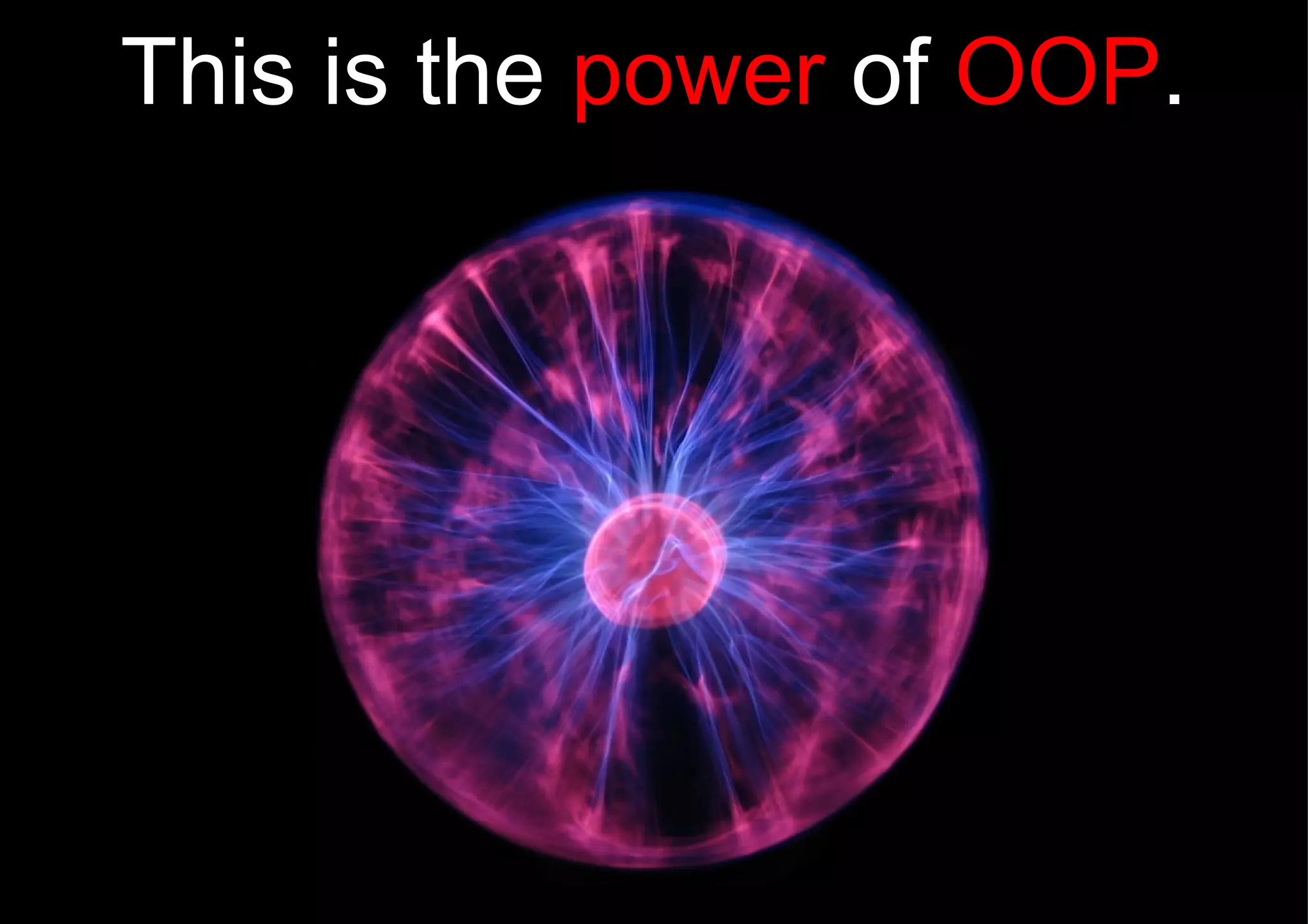 This is the  power  of  OOP . 