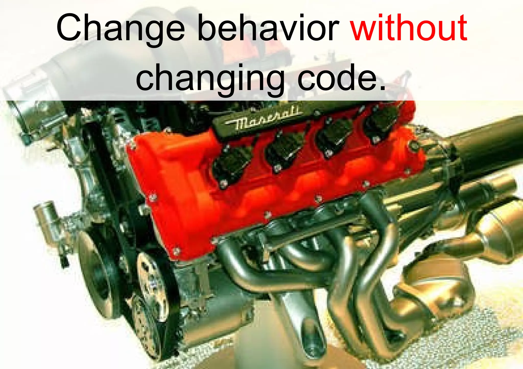 Change behavior  without changing code. 