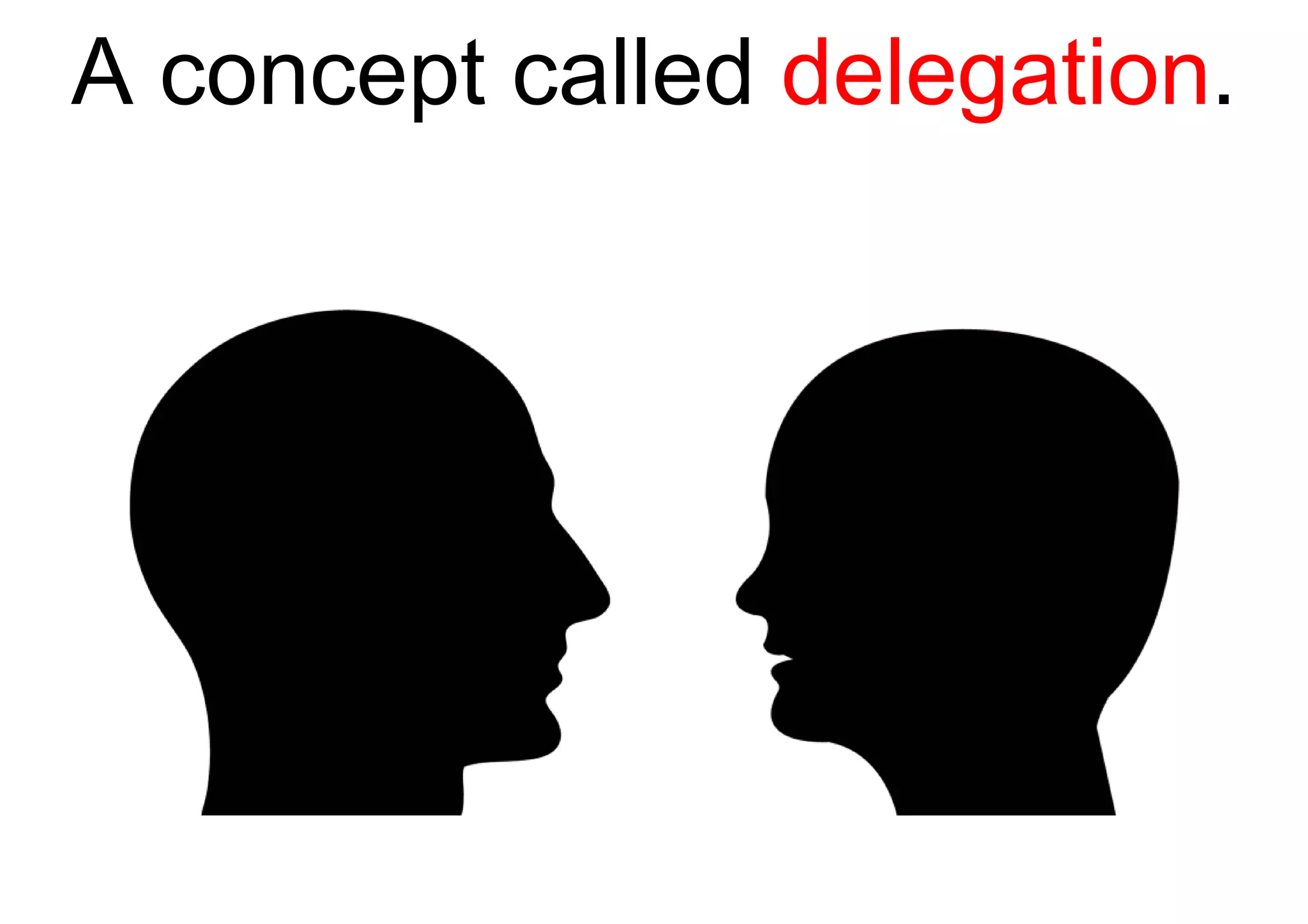 A concept called  delegation . 