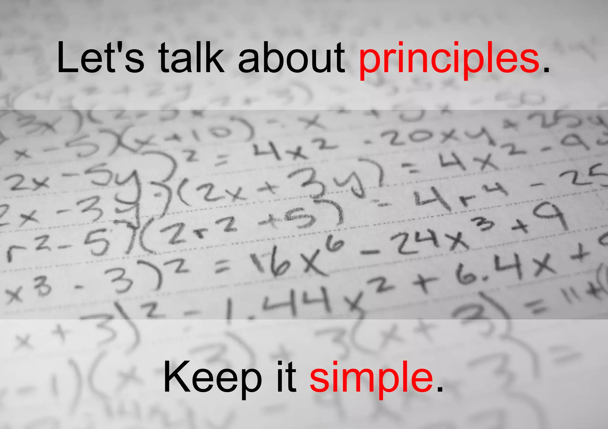 Let's talk about  principles . Keep it  simple . 