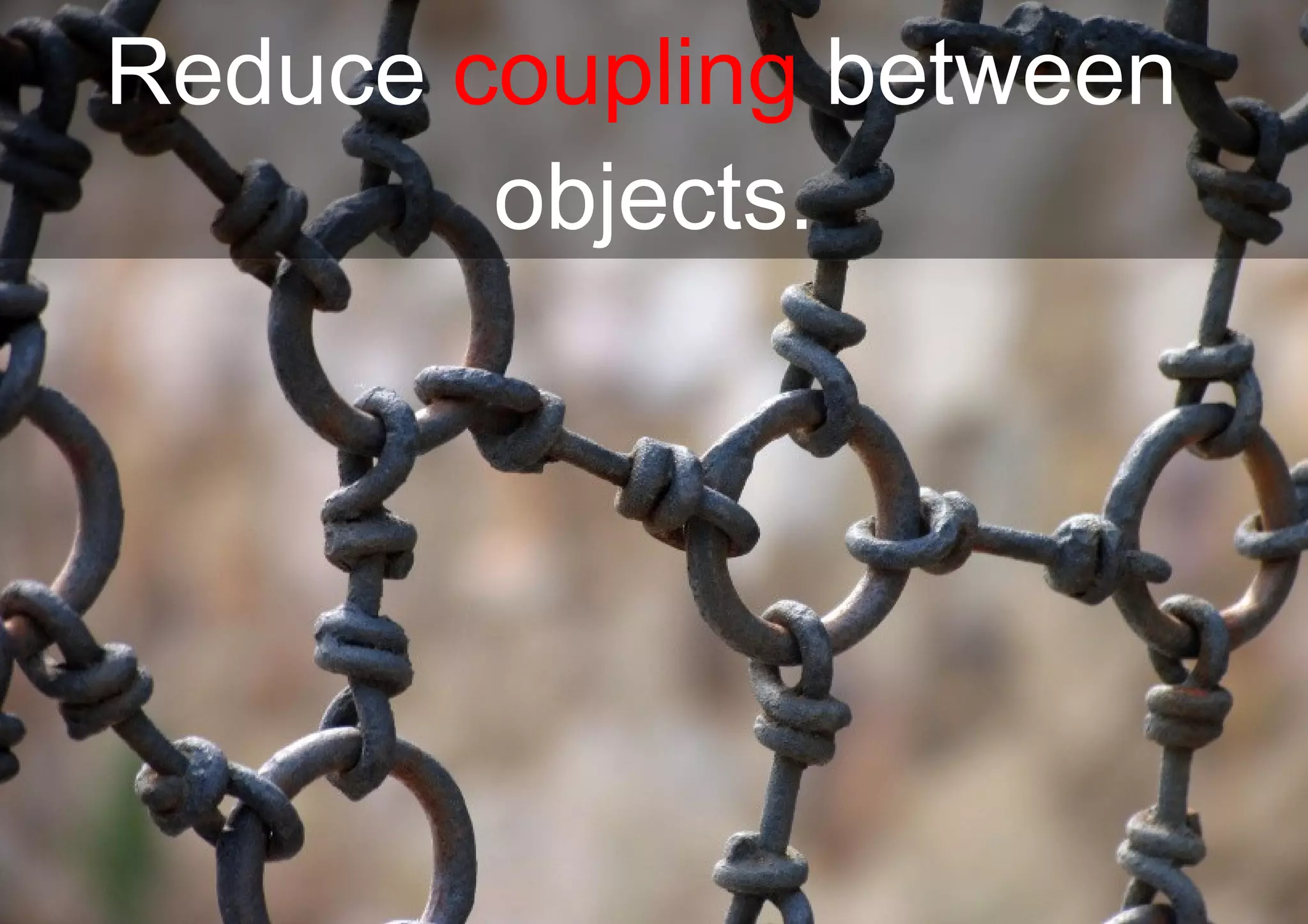 Reduce  coupling  between  objects. 