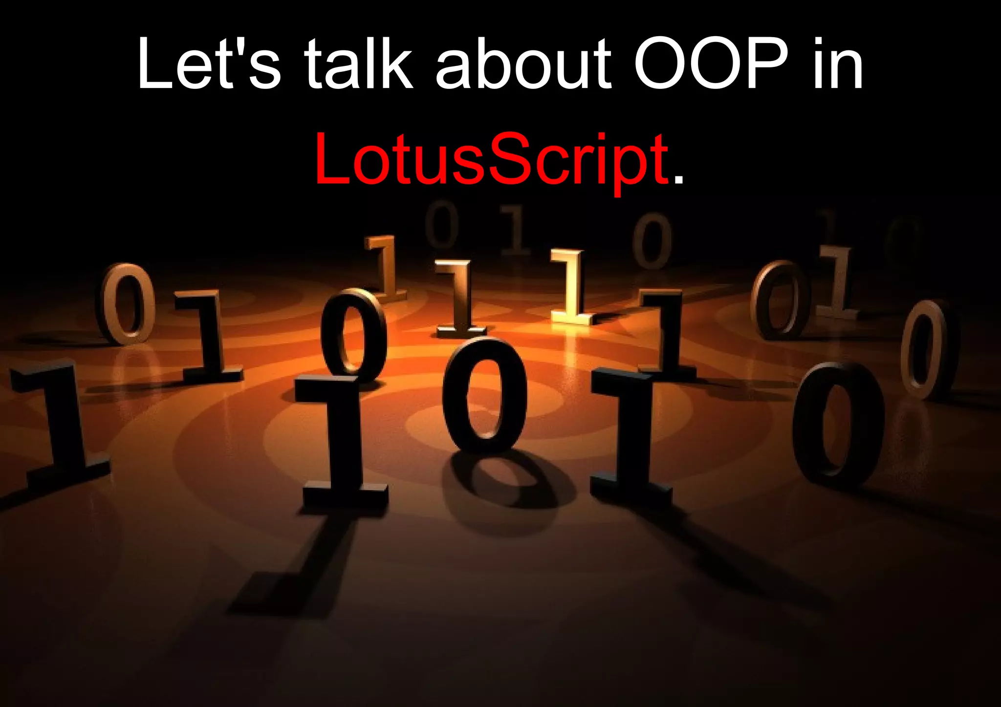 Let's talk about OOP in  LotusScript . 