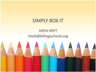 SIMPLY BOX IT KATHI HOYT hoytk@billingsschools.org 