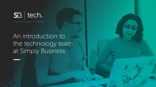An introduction to
the technology team
at Simply Business
Simply the best people in tech. Full stop.
tech
 