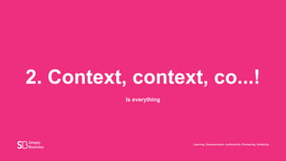 2. Context, context, co...!
Is everything
 