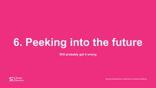 6. Peeking into the future
Will probably get it wrong
 