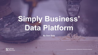 Simply Business’
Data Platform
By Dani Solà
 