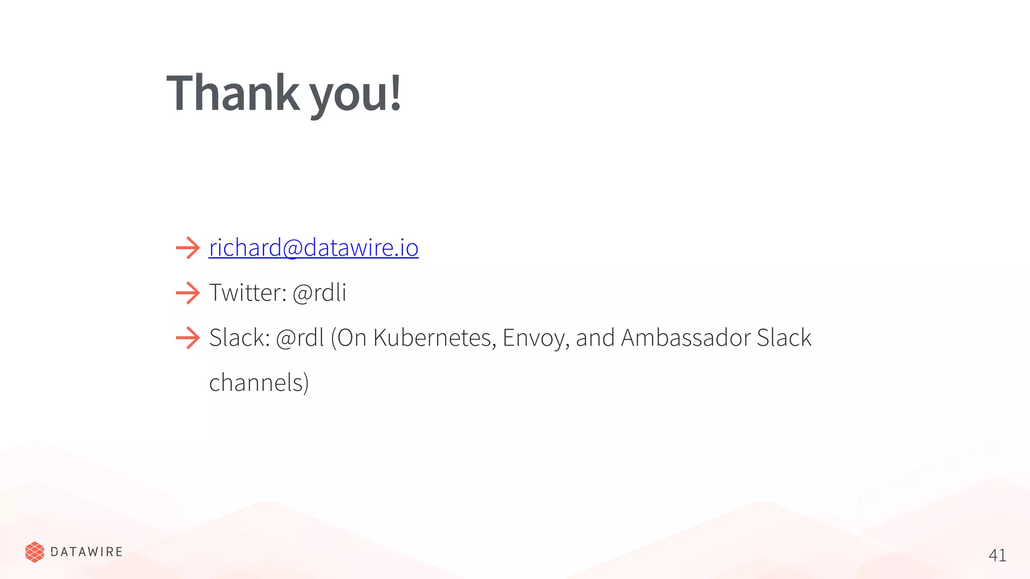 41
richard@datawire.io
Twitter: @rdli
Slack: @rdl (On Kubernetes, Envoy, and Ambassador Slack
channels)
Thankyou!
 