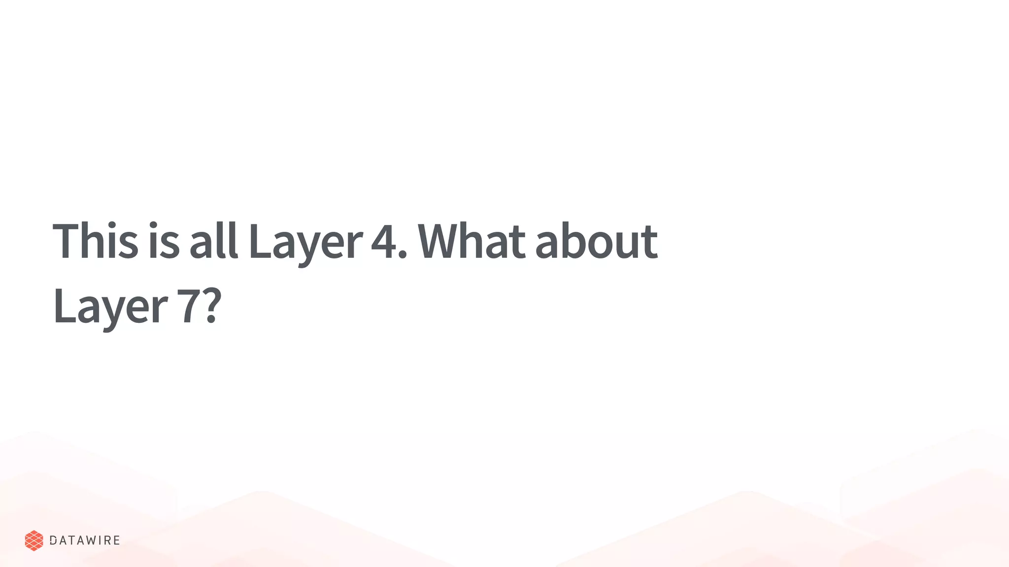 ThisisallLayer4.Whatabout
Layer7?
 