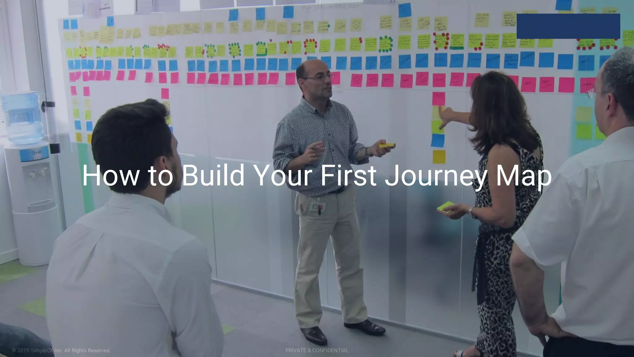 © 2019 SimplyCX Inc. All Rights Reserved. PRIVATE & CONFIDENTIAL
How to Build Your First Journey Map
 