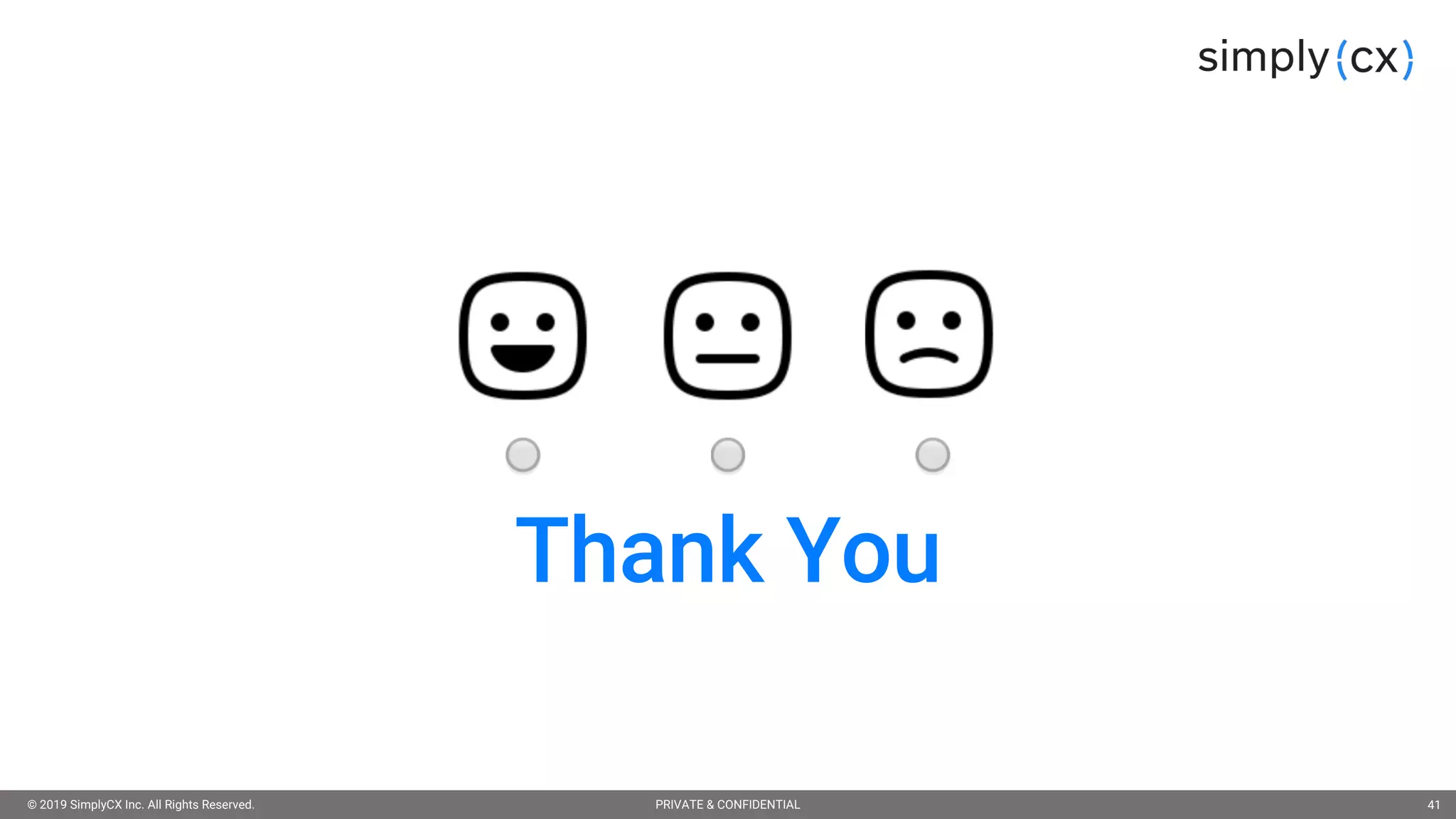 © 2019 SimplyCX Inc. All Rights Reserved. PRIVATE & CONFIDENTIAL© 2019 SimplyCX Inc. All Rights Reserved. PRIVATE & CONFIDENTIAL 41
Thank You
 