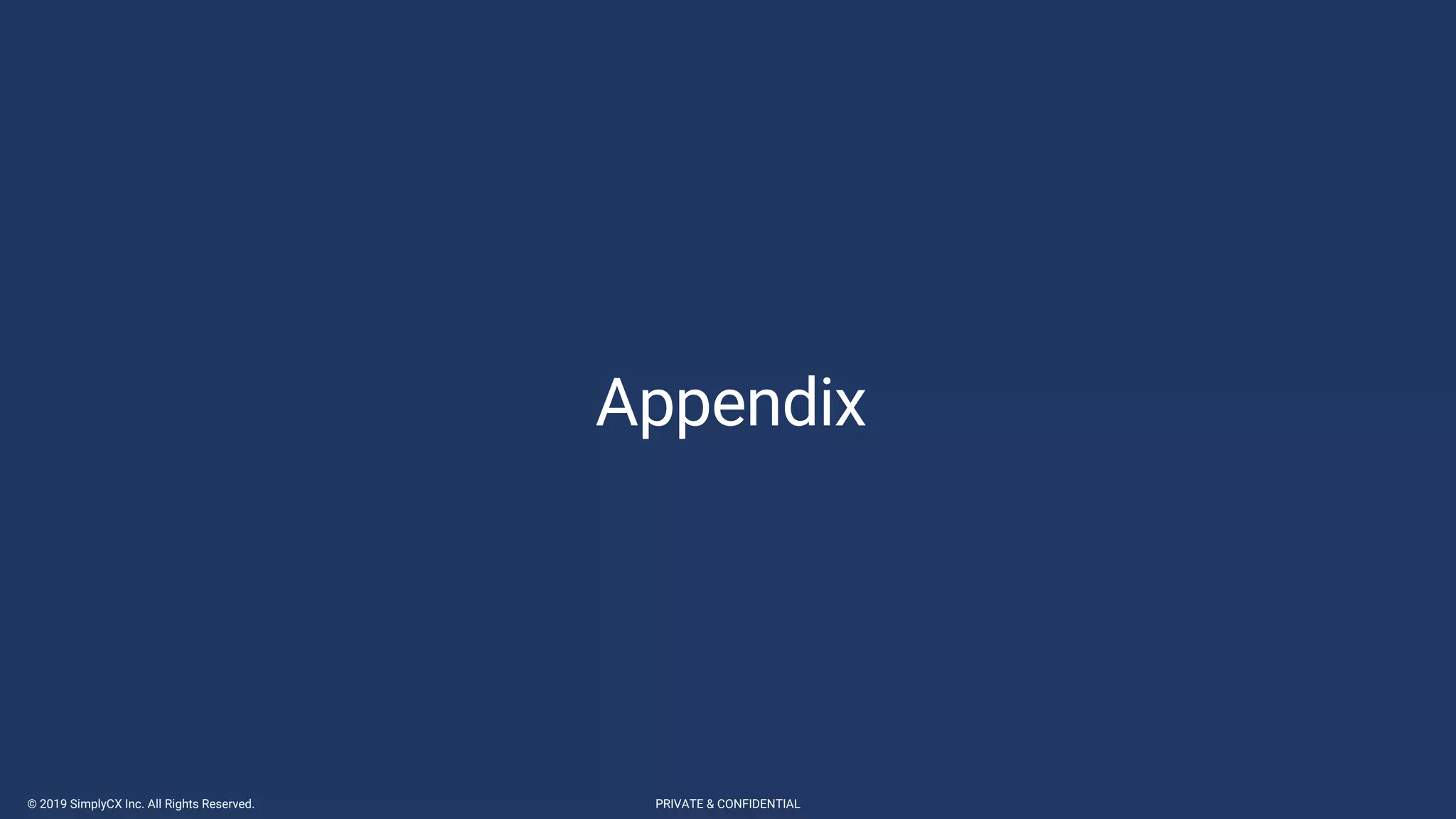© 2019 SimplyCX Inc. All Rights Reserved. PRIVATE & CONFIDENTIAL
Appendix
 