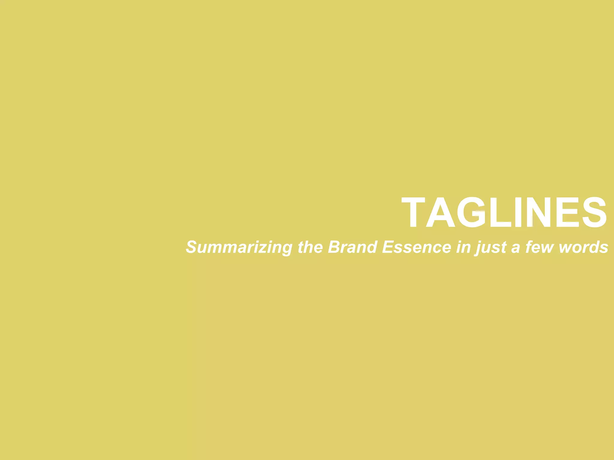 TAGLINES
Summarizing the Brand Essence in just a few words
 
