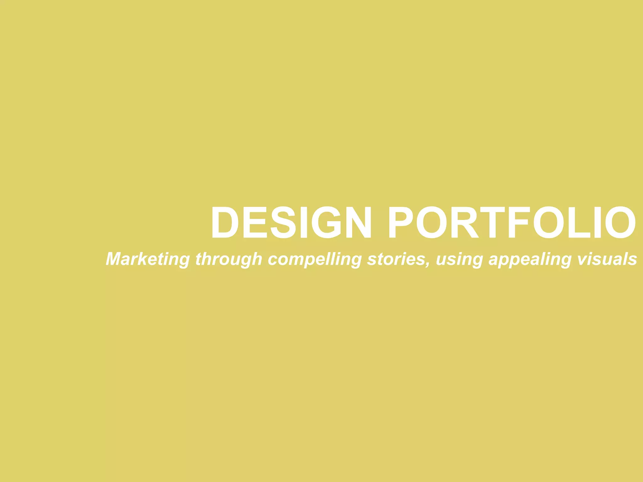 DESIGN PORTFOLIO
Marketing through compelling stories, using appealing visuals
 
