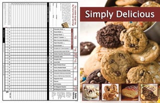Simply Delicious




                                                                                                                                                                                                                                                                                                                                                                                                                                                                                                                                                                                                                                                                                 PV1560
       Our cookie dough has                                                                                                                                                                                                                                                                                                                                                                                                                                                                                                                                                                                                                                Sales




                                                                                                                                                                                                                                                                                                                                                                                                                                                                                                                                                                                                              15
                                                                                                                                                                                                                                                                                                                                                                                                                                                                                                                                                                                                              20
                                                                                                                                                                                                                                                                                                                  20
                                                                                                                                                                                                                                                                                                                  16




                                                                                                                                                 $
                                                                                                                                                  15                                                                                      $
                                                                                                                                                                                                                                           16                                                                                                                         $
                                                                                                                                                                                                                                                                                                                                                                       15                                           $
                                                                                                                                                                                                                                                                                                                                                                                                                     13                                                                                                                                          $
                                                                                                                                                                                                                                                                                                                                                                                                                                                                                                                                                                  16
      0g Trans Fat per serving!                                                                                                                                                                                                                                                                                                                                                                                                                                                                                                                                                                                                                            Advice




                                                                                                                                                                                                                                                                                                                                                                                                                                                                                                                                                                                                             $
                                                                                                                                                                                                                                                                                                                                                                                                                                                                                                                                                                                                             $
                                                                                                                                                                                                                                                                                                                 $
                                                                                                                                                                                                                                                                                                                 $




                                                                                                                           PREPORTIONED COOKIE DOUGH
                                                                                                                                                                                                                                                                                                                                                                                                                                                                                                                                                                                                                                                           1. Identify
Cookie dough comes in a resealable tub or preportioned                                                                                                                                                                                                                                                                                                                                                                                                                                                                                                                                                                                                     yourself, your



                                                                                                                                                                                                                                                                                                                                                                                                                                                                        Southwestern Tortilla Soup & Bread Bowls

                                                                                                                                                                                                                                                                                                                                                                                                                                                                                                                       Chicken w/ Wild Rice Soup & Bread Bowls
                                                                                                                                                                                                                                                                                                                 Festive Favorites Cheesecake




                                                                                                                                                                                                                                                                                                                                                                                                                                           Cream Cheese Braided Bread
box. Each resealable 2.7lb tub of delicious cookie                                                                                                                                                                                                                                                                                                                                                                                                                                                                                                                                                                                                         group and the
                                                                                                                                                                                                                                                                         Crazy about Cookies eCoupon Gift Card




dough yields approximately 48 cookies. Each 2.7lb
                                                                                                                                                                                                                                  Scrumptious Set - Classic Sensations




                                                                                                                                                                                                                                                                                                                                                                                                                                                                                                                                                                                                                                                           reason you’re
                                                                                                                                                                   White Chocolate Macadamia




box of preportioned cookie dough contains 48
cookies. Cookie dough can be refrigerated for                                                                                                                                                                                                                                                                                                                                                                                                                                                                                                                                                                                                              fundraising.




                                                                                                                                                                                                                                                                                                                                                                                                                                                                                                                                                                                                             $15 Magazine Voucher
                                                                                                                                                                                                                                                                                                                                                                                                                                                                                                                                                                                                                                    $20 Magazine Voucher
6 months, frozen for 1 year and is shelf stable


                                                                                                                                                                                                                                                                                                                                                                                                                    Cherry Braided Bread
                                                                                                                                                                                                                                                                                                                                                                                                                                                                                                                                                                                                                                                           2. Ask friends,
                                                                                                                                                                                                                                                                                                                                                                                              Apple Braided Bread
at room temperature (66˚F - 77˚F) for 21 days.
Cookie dough may be thawed and refrozen.                                                                                                                                                                                                                                                                                                                                                                                                                                                                                                                                                                                                                   relatives and
                                                                                                                                                 m&m’s®* Candies




                                                                                                                                                                                                                                                                                                                                                                                                                                                                                                                                                                                                                                                           neighbors if
                                                                                              Chocolate Chunk




Cookie dough may contain traces of nuts.
                                                                                                                                                                                               Triple Chocolate




                                                                                                                                                                                                                                                                                                                                                                                                                                                                                                                                                                 Pepperoni Pizza
                                                                                                                                                                                                                                                                                                                                                                                                                                                                                                                                                                                                                                                           they’ll support
                                                                                                                                                                                                                                                                                                                                                Cinnamon Rolls
                                                                                                                                Oatmeal Raisin




                                                                                                                                                                                                                  Snickerdoodle




                                                                                                                                                                                                                                                                                                                                                                                                                                                                                                                                                                                                                                                           your organization
                                                                                                                Peanut Butter




       Indicates Kosher.                                                                                                                                                                                                                                                                                                                                         Pumpkin Roll




                                                                                                                                                                                                                                                                                                                                                                                                                                                                                                                                                                                             Soft Pretzels
                                                                                                                                                                                                                                                                                                                                                                                                                                                                                                                                                                                                                                                           by purchasing


                                                                                                                                                                                                                                                                                                                                                                                Carrot Roll
                                                                                                                                                                                                                                                                                                                                                                                                                                                                                                                                                                                                                                                           one or more items
                                                                                                                                                                                                                                                                                                                                                                                                                                                                                                                                                                                                                                                           from you.




                                                                                                                                                                                                                                                                                                                                                                                                                                                                                                                                                                                   Churros
First Name                                  Last Name
                                                                                                                                                                                                                                                                                                                                                                                                                                                                                                                                                                                                                                                           3. Please
                                                                                                                                                                                                                                                                                                                                                                                                                                                                                                                                                                                                                                                           remember
Phone                                       Teacher                                                                                                                                                                                                                                                                                                                                                                                                                                                                                                                                                                                                        safety, do not sell
                                                                                                                                                                                                                                                                                                                                                                                                                                                                                                                                                                                                                                                           door-to-door.




                                                                                                                                                                                                                                                                                                                                                                                              39




                                                                                                                                                                                                                                                                                                                                                                                                                                                                        43
                                                                                                                16
                                                                                                                                12
                                                                                                                                                 13
                                                                                                                                                                   14
                                                                                                                                                                                               17
                                                                                                                                                                                                                  15
                                                                                                                                                                                                                                  18
                                                                                                                                                                                                                                                                         77
                                                                                                                                                                                                                                                                                                                 52
                                                                                                                                                                                                                                                                                                                                                28
                                                                                                                                                                                                                                                                                                                                                                 25
                                                                                                                                                                                                                                                                                                                                                                                26


                                                                                                                                                                                                                                                                                                                                                                                                                    37
                                                                                                                                                                                                                                                                                                                                                                                                                                           35


                                                                                                                                                                                                                                                                                                                                                                                                                                                                                                                   44
                                                                                                                                                                                                                                                                                                                                                                                                                                                                                                                                                                 42
                                                                                                                                                                                                                                                                                                                                                                                                                                                                                                                                                                                   45
                                                                                                                                                                                                                                                                                                                                                                                                                                                                                                                                                                                             41
                                                                                                                                                                                                                                                                                                                                                                                                                                                                                                                                                                                                             34
                                                                                              11




                                                                                                                                                                                                                                                                                                                                                                                                                                                                                                                                                                                                                                    27
I’m raising funds for
             CUSTOMER NAME / ADDRESS / PHONE                                                                                                                                                                                                                                                                                                     ITEM QUANTITIES                                                                                                                                                                                                                                                                                               AMOUNT DUE
 1.
 2.
 3.
 4.
 5.
 6.
 7.
 8.
 9.
10.
11.
12.
13.
14.
15.
16.
17.
18.
* Made with M&M’s® chocolate candies. M&M’s® is a registered trademark of                                                                                                                                                                                                                                                                                                                                                                                                                                                                                                                                                                                   TOTAL DUE




                                                                                                                                                                                                                                                                                                                                                                                              39




                                                                                                                                                                                                                                                                                                                                                                                                                                                                        43
                                                                                                                16
                                                                                                                                12
                                                                                                                                                 13
                                                                                                                                                                   14
                                                                                                                                                                                               17
                                                                                                                                                                                                                  15
                                                                                                                                                                                                                                  18
                                                                                                                                                                                                                                                                         77
                                                                                                                                                                                                                                                                                                                 52
                                                                                                                                                                                                                                                                                                                                                28
                                                                                                                                                                                                                                                                                                                                                                 25
                                                                                                                                                                                                                                                                                                                                                                                26


                                                                                                                                                                                                                                                                                                                                                                                                                    37
                                                                                                                                                                                                                                                                                                                                                                                                                                           35


                                                                                                                                                                                                                                                                                                                                                                                                                                                                                                                   44
                                                                                                                                                                                                                                                                                                                                                                                                                                                                                                                                                                 42
                                                                                                                                                                                                                                                                                                                                                                                                                                                                                                                                                                                   45
                                                                                                                                                                                                                                                                                                                                                                                                                                                                                                                                                                                             41
                                                                                                                                                                                                                                                                                                                                                                                                                                                                                                                                                                                                             34
                                                                                              11




                                                                                                                                                                                                                                                                                                                                                                                                                                                                                                                                                                                                                                    27
Mars, Inc. – Mars, Inc. has no affiliation with the producer or distributor of this
                                                                                                                                                                                                                                                                                                                                                                                                                                                                                                                                                                                                                                                           $
product and has no participation in the production or distribution of this product.




                                                                                      TOTAL
© All rights reserved. The copyright protection extends not only to the
collection and placement of photographs and text, but also to the photographs
and text themselves.
                                                                                                           FOR SCHOOL USE ONLY                                                                           COLLECTOR’S INITIALS                                                                                                                                                                             AMOUNT COLLECTED                                                                                         $
 