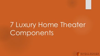 7 Luxury Home Theater
Components
 