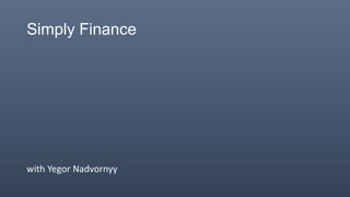 Simply Finance

with Yegor Nadvornyy

 