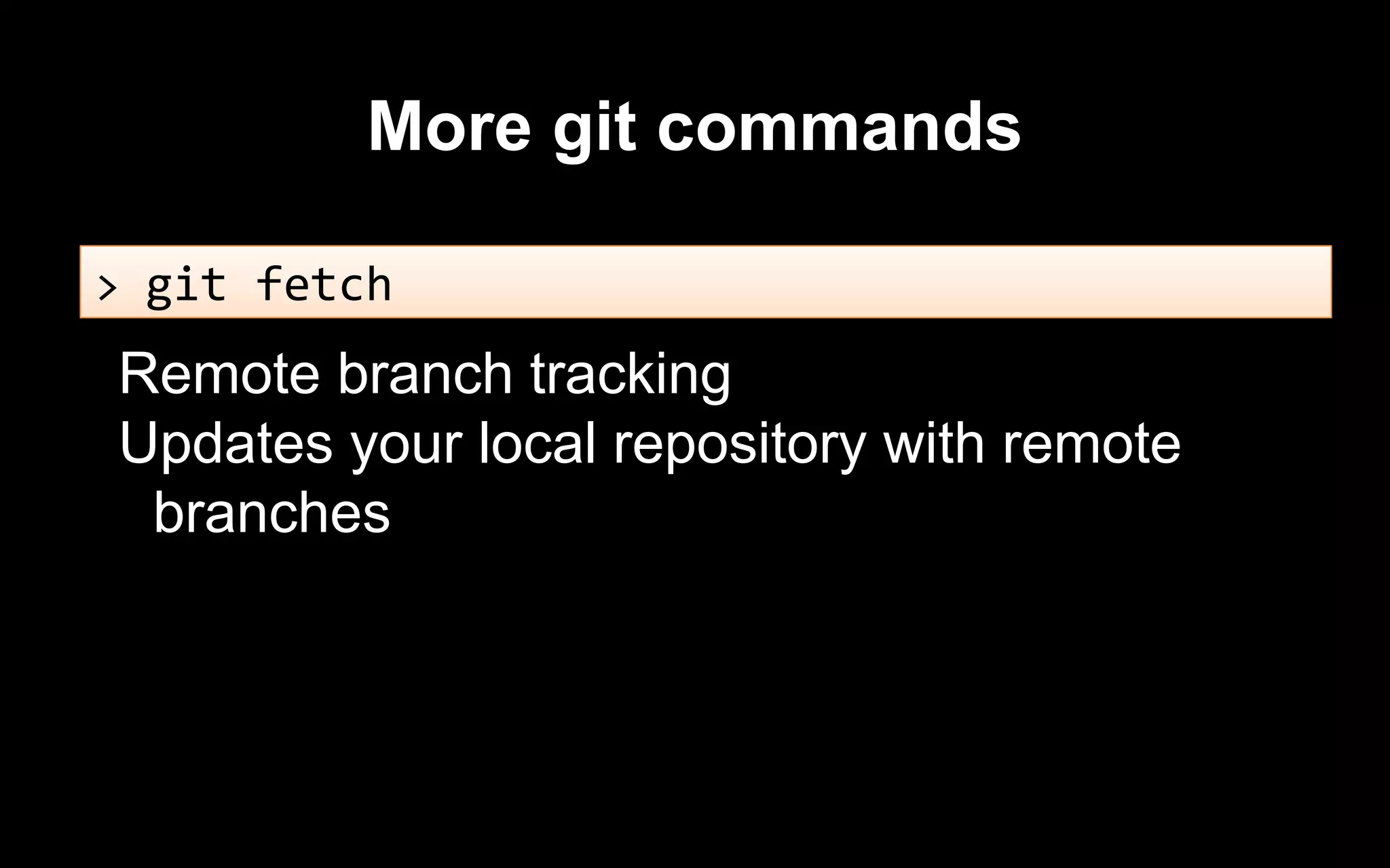 More git commands
Remote branch tracking
Updates your local repository with remote
branches
> git fetch
 