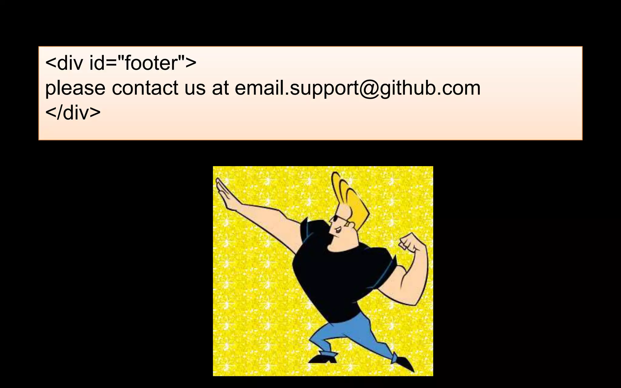 <div id="footer">
please contact us at email.support@github.com
</div>
 