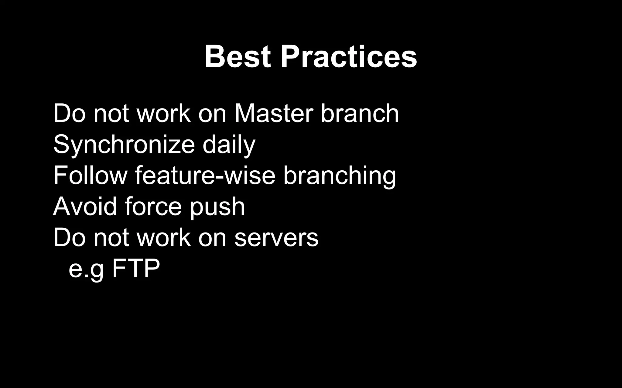 Best Practices
Do not work on Master branch
Synchronize daily
Follow feature-wise branching
Avoid force push
Do not work on servers
e.g FTP
 