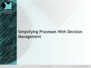 @jamet123 #decisionmgt © 2016 Decision Management Solutions 12
Simplifying Processes With Decision
Management
 