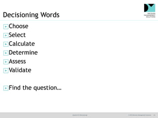 @jamet123 #decisionmgt © 2016 Decision Management Solutions 24
Decisioning Words
▶Choose
▶Select
▶Calculate
▶Determine
▶Assess
▶Validate
▶Find the question…
 