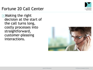 @jamet123 #decisionmgt © 2016 Decision Management Solutions 7
Fortune 20 Call Center
▶Making the right
decision at the start of
the call turns long,
costly processes into
straightforward,
customer-pleasing
interactions.
 
