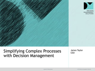 @jamet123 #decisionmgt © 2016 Decision Management Solutions
James Taylor
CEOSimplifying Complex Processes
with Decision Management
 