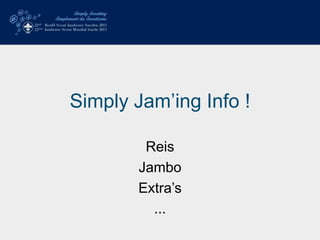 Simply Jam’ing Info !
Reis
Jambo
Extra’s
...
 