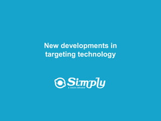 New developments in
                      targeting technology




Putting you first for online advertising     www.simply.com
 