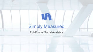 Simply Measured
Full-Funnel Social Analytics
 